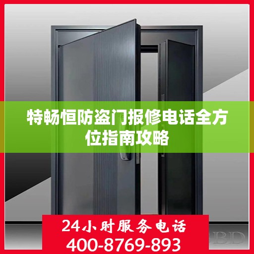 特畅恒防盗门报修电话全方位指南攻略