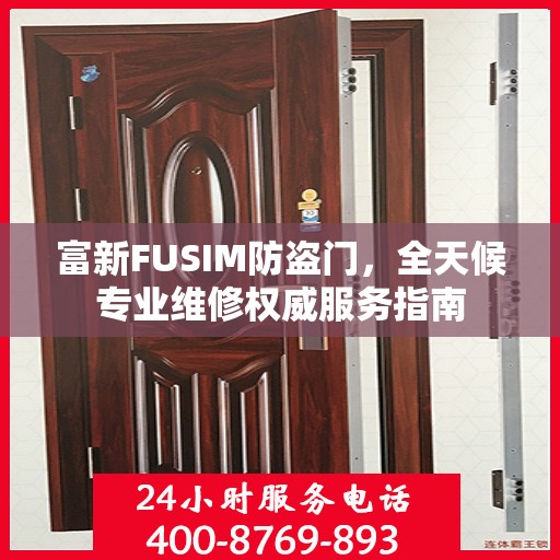 富新FUSIM防盗门，全天候专业维修权威服务指南