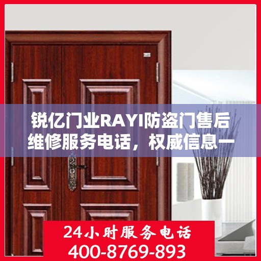 锐亿门业RAYI防盗门售后维修服务电话，权威信息一览