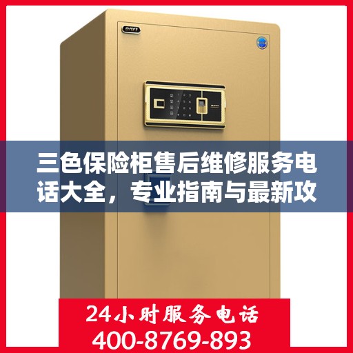 三色保险柜售后维修服务电话大全，专业指南与最新攻略