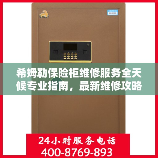 希姆勒保险柜维修服务全天候专业指南，最新维修攻略与指南