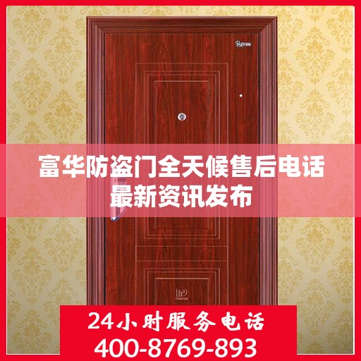 富华防盗门全天候售后电话最新资讯发布