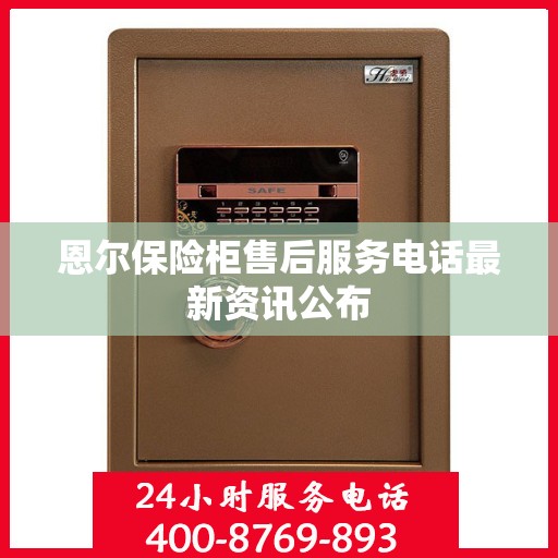 恩尔保险柜售后服务电话最新资讯公布