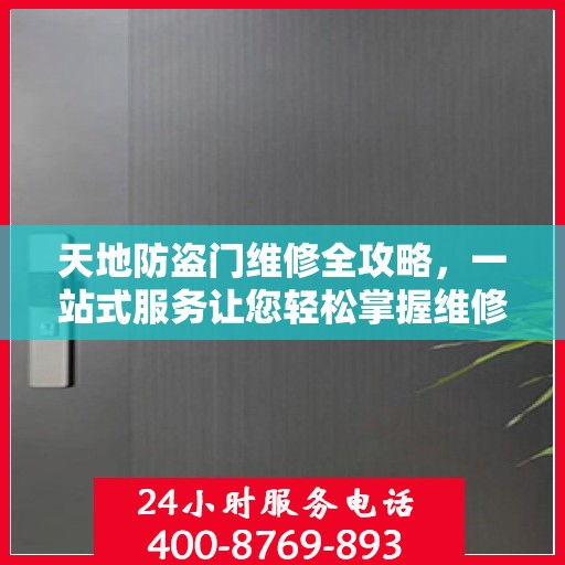 天地防盗门维修全攻略，一站式服务让您轻松掌握维修细节