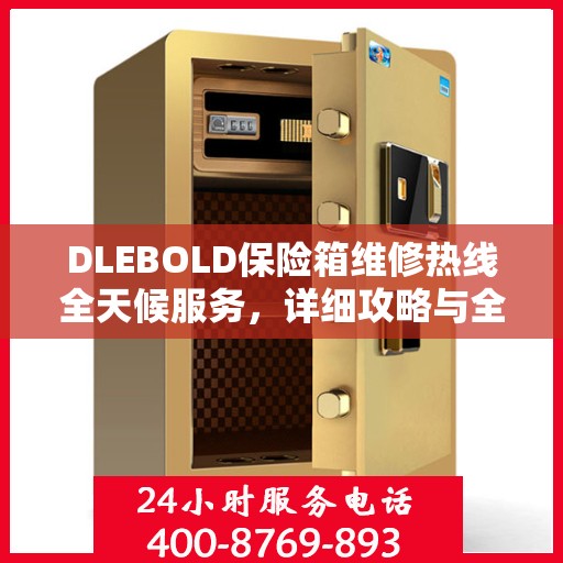 DLEBOLD保险箱维修热线全天候服务，详细攻略与全面解决方案