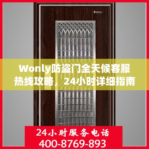 Wonly防盗门全天候客服热线攻略，24小时详细指南助你无忧沟通