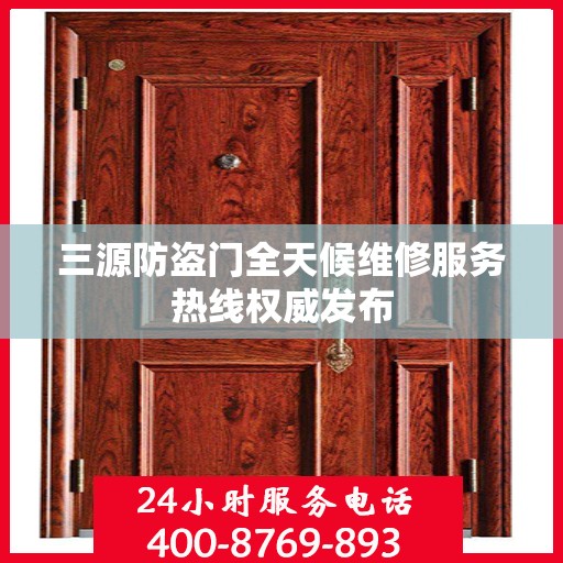 三源防盗门全天候维修服务热线权威发布
