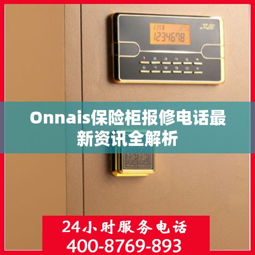 Onnais保险柜报修电话最新资讯全解析