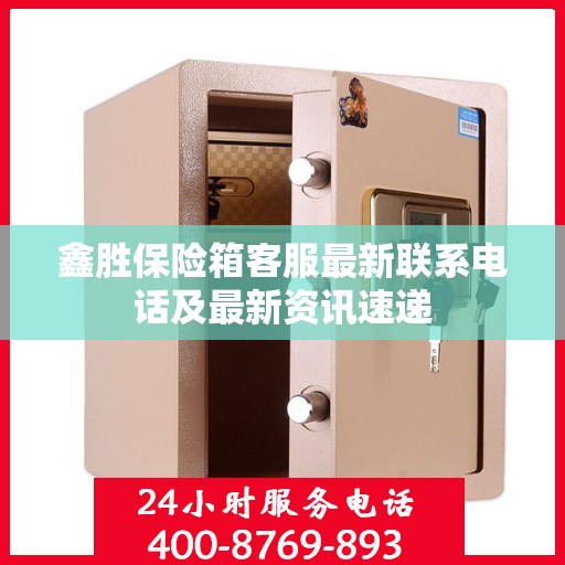 鑫胜保险箱客服最新联系电话及最新资讯速递