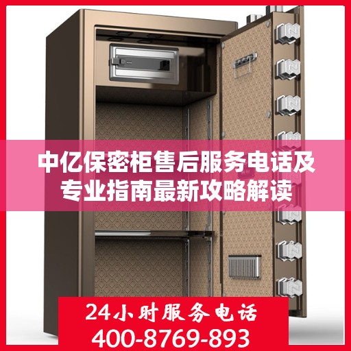 中亿保密柜售后服务电话及专业指南最新攻略解读