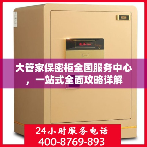 大管家保密柜全国服务中心，一站式全面攻略详解