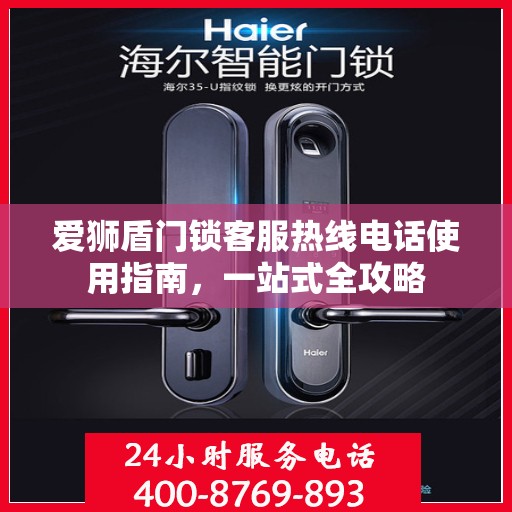 爱狮盾门锁客服热线电话使用指南，一站式全攻略