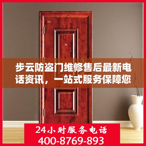 步云防盗门维修售后最新电话资讯，一站式服务保障您的安全门户无忧