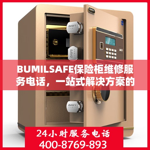 BUMILSAFE保险柜维修服务电话，一站式解决方案的详细全面指南