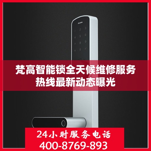 梵高智能锁全天候维修服务热线最新动态曝光