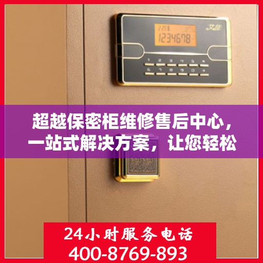 超越保密柜维修售后中心，一站式解决方案，让您轻松读懂维修售后全攻略