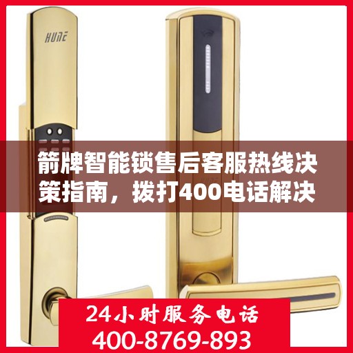 箭牌智能锁售后客服热线决策指南，拨打400电话解决您的锁事问题！