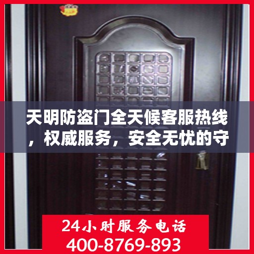 天明防盗门全天候客服热线，权威服务，安全无忧的守护