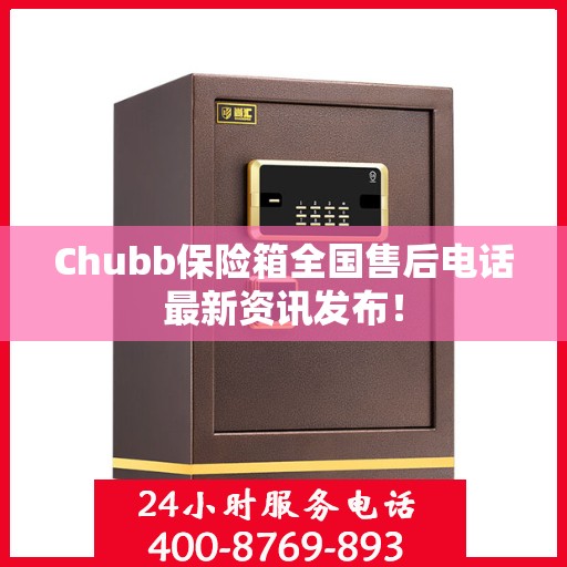 Chubb保险箱全国售后电话最新资讯发布！