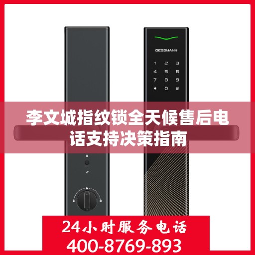 李文城指纹锁全天候售后电话支持决策指南