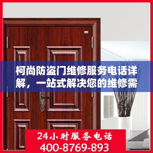 柯尚防盗门维修服务电话详解，一站式解决您的维修需求