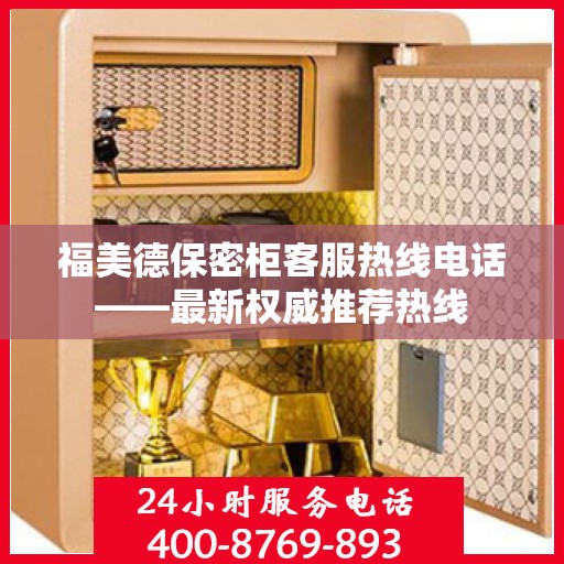 福美德保密柜客服热线电话——最新权威推荐热线