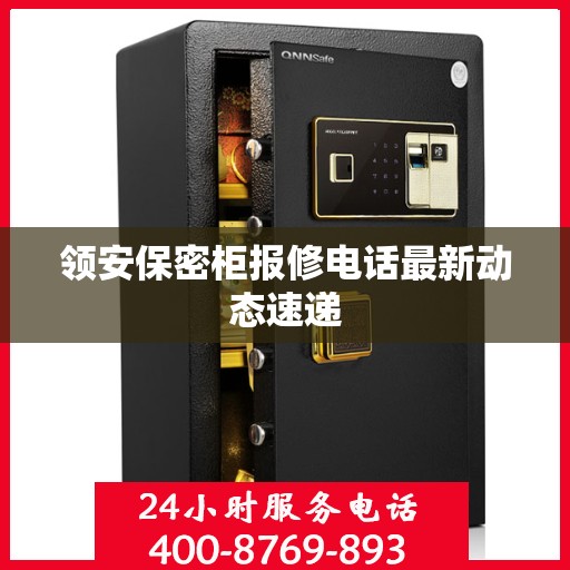领安保密柜报修电话最新动态速递