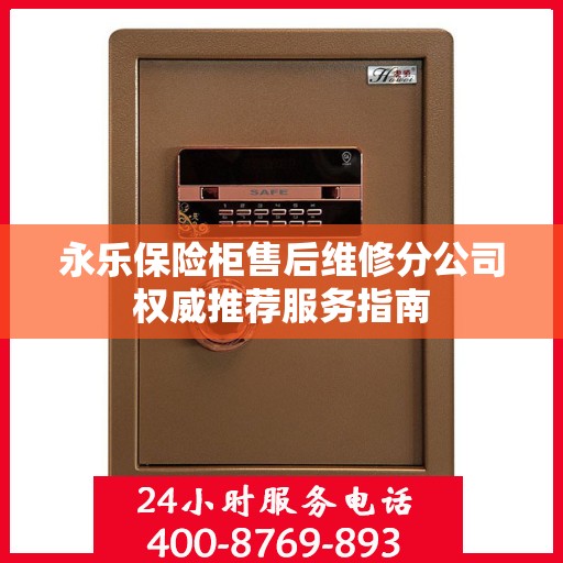 永乐保险柜售后维修分公司权威推荐服务指南