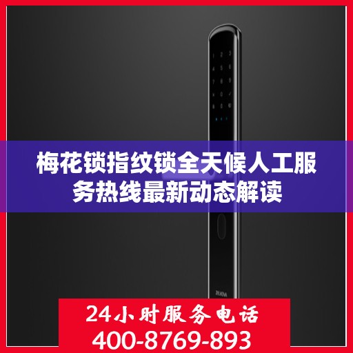 梅花锁指纹锁全天候人工服务热线最新动态解读