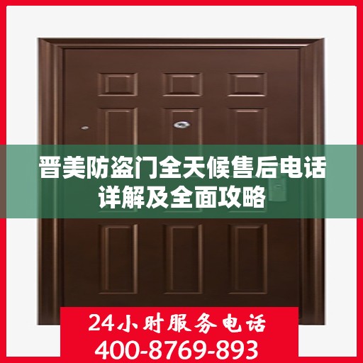 晋美防盗门全天候售后电话详解及全面攻略