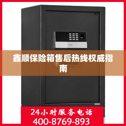 鑫顺保险箱售后热线权威指南