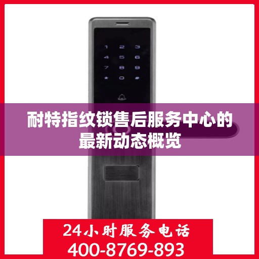 耐特指纹锁售后服务中心的最新动态概览