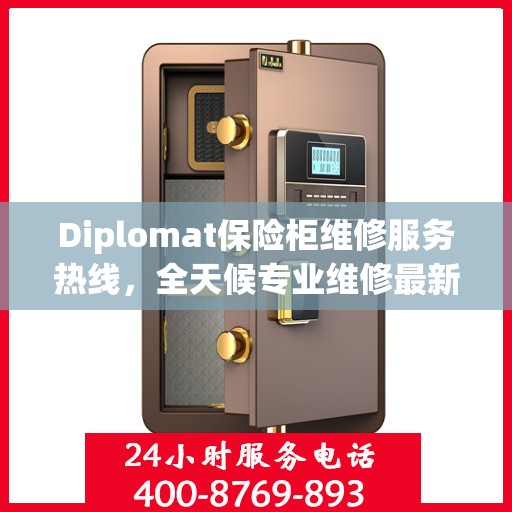 Diplomat保险柜维修服务热线，全天候专业维修最新资讯