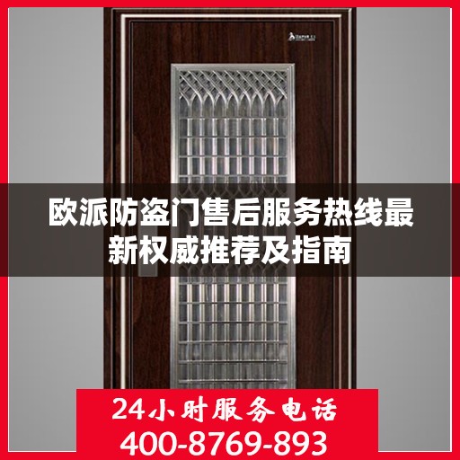 欧派防盗门售后服务热线最新权威推荐及指南