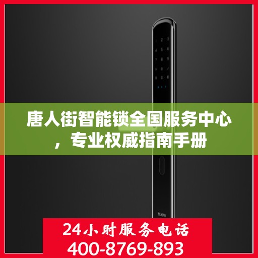 唐人街智能锁全国服务中心，专业权威指南手册