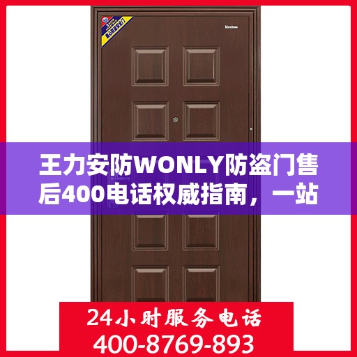 王力安防WONLY防盗门售后400电话权威指南，一站式服务体验