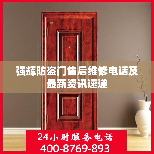 强辉防盗门售后维修电话及最新资讯速递