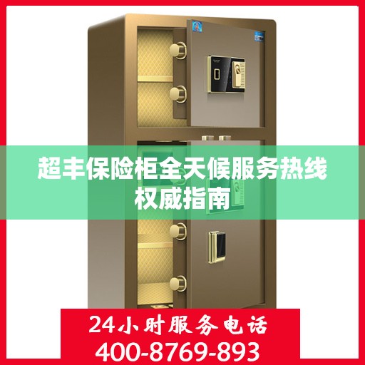 超丰保险柜全天候服务热线权威指南