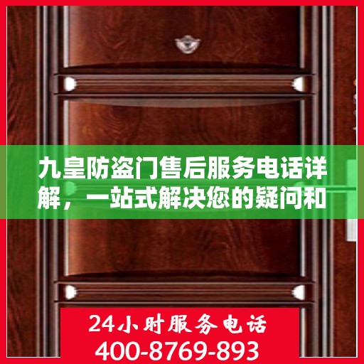 九皇防盗门售后服务电话详解，一站式解决您的疑问和需求