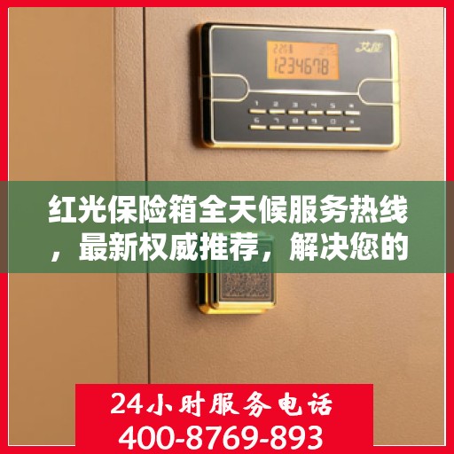 红光保险箱全天候服务热线，最新权威推荐，解决您的安全需求！
