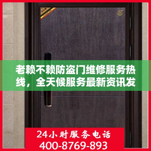 老赖不赖防盗门维修服务热线，全天候服务最新资讯发布