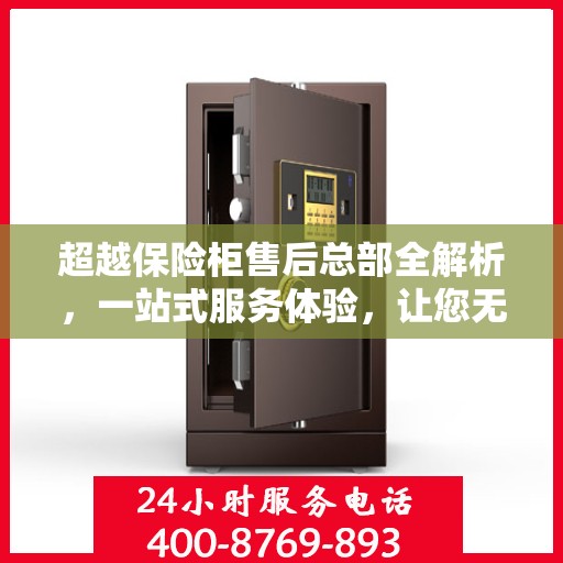 超越保险柜售后总部全解析，一站式服务体验，让您无忧购选保险柜