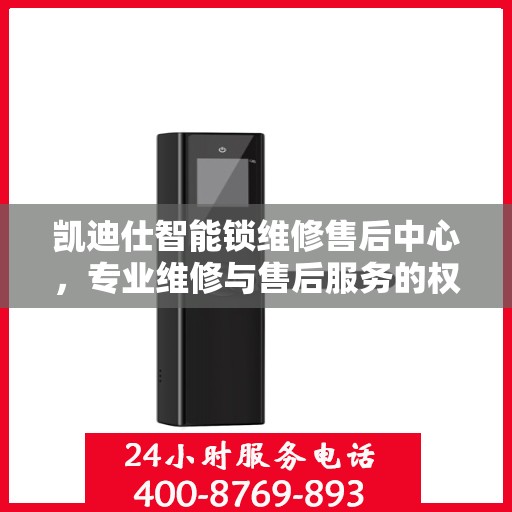 凯迪仕智能锁维修售后中心，专业维修与售后服务的权威指南