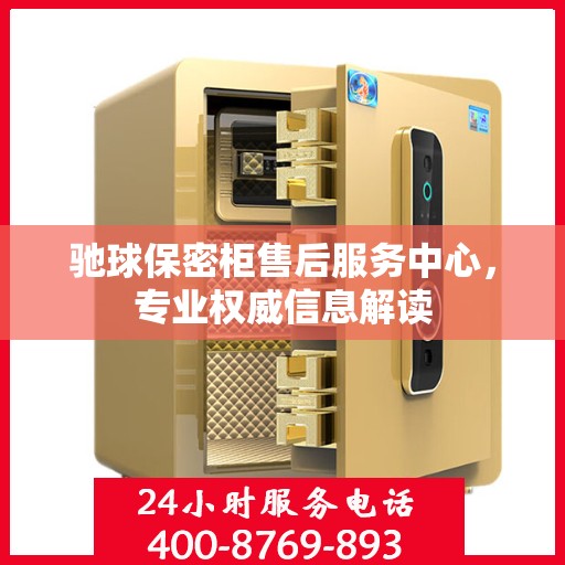 驰球保密柜售后服务中心，专业权威信息解读
