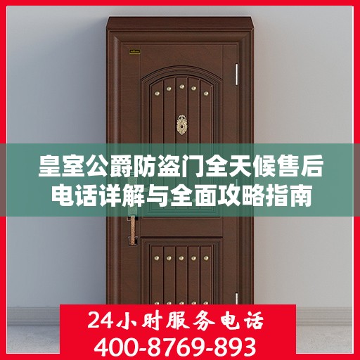 皇室公爵防盗门全天候售后电话详解与全面攻略指南