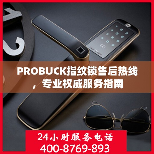 PROBUCK指纹锁售后热线，专业权威服务指南