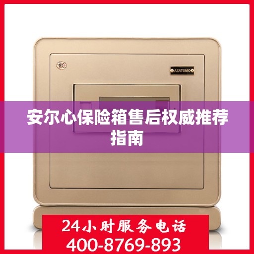 安尔心保险箱售后权威推荐指南