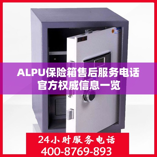 ALPU保险箱售后服务电话官方权威信息一览