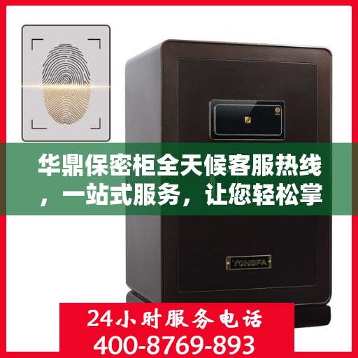 华鼎保密柜全天候客服热线，一站式服务，让您轻松掌握所有细节
