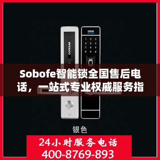 Sobofe智能锁全国售后电话，一站式专业权威服务指南